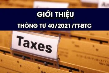 Giới thiệu Thông tư 40/2021/TT-BTC hướng dẫn thuế GTGT, thuế TNCN và quản lý thuế đối với hộ kinh doanh, cá nhân kinh doanh